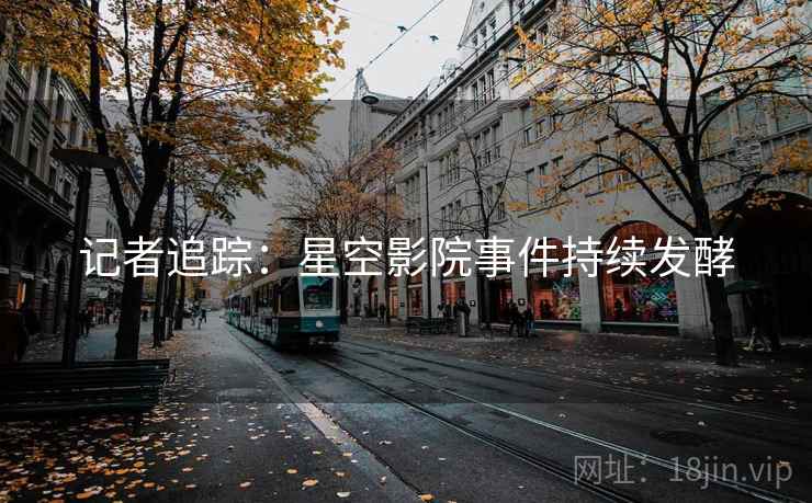 记者追踪:星空影院事件持续发酵  第2张 记者追踪:星空影院事件持续发酵  第2张