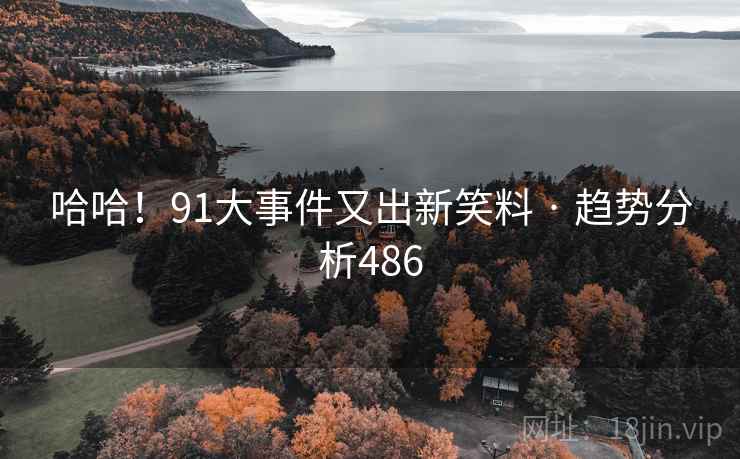 哈哈!91大事件又出新笑料 · 趋势分析486