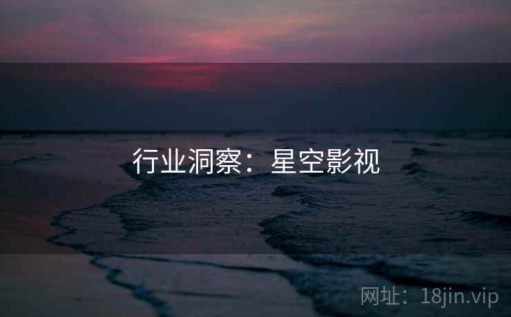 行业洞察:星空影视
