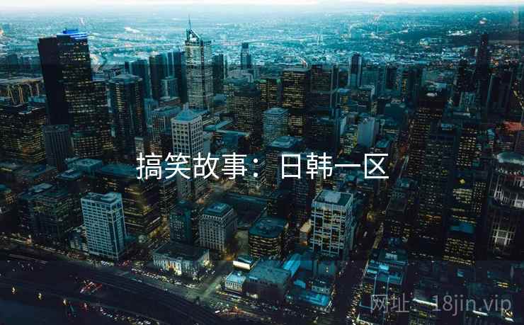 搞笑故事：日韩一区