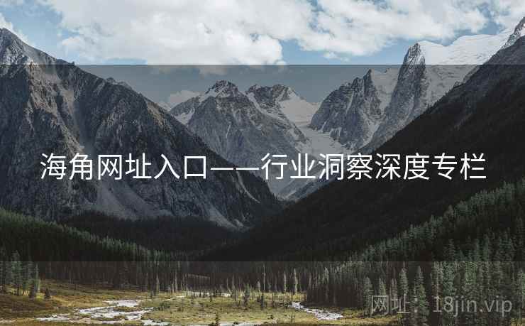 海角网址入口——行业洞察深度专栏