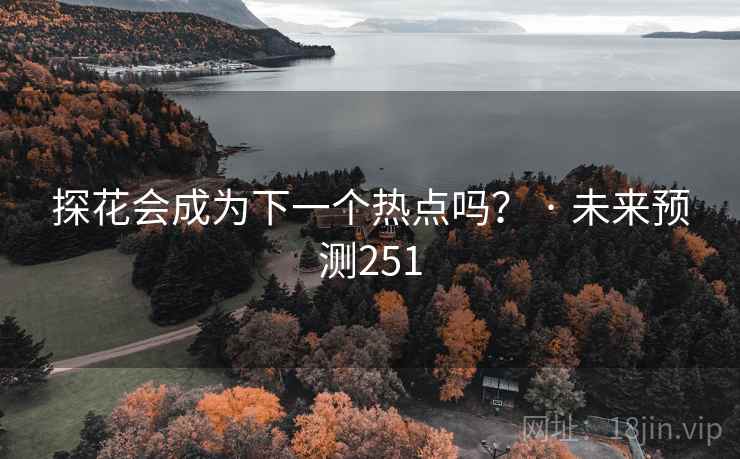 探花会成为下一个热点吗? · 未来预测251