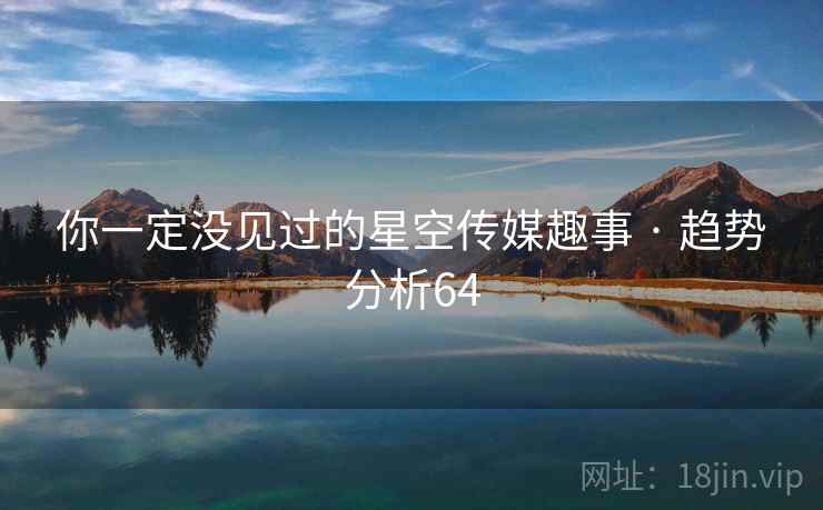 你一定没见过的星空传媒趣事 · 趋势分析64
