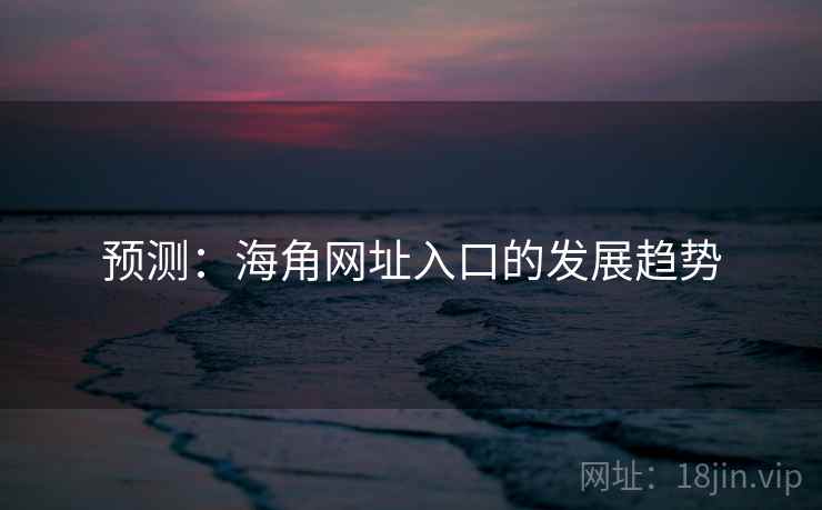 预测:海角网址入口的发展趋势
