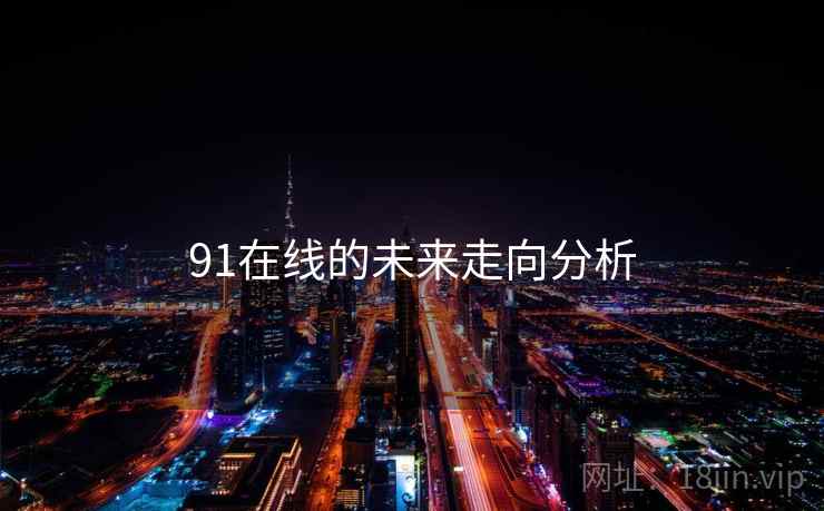 91在线的未来走向分析