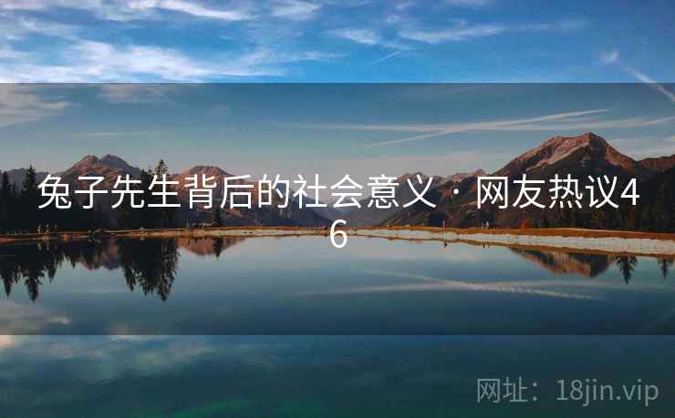 兔子先生背后的社会意义 · 网友热议46  第1张 兔子先生背后的社会意义 · 网友热议46  第1张