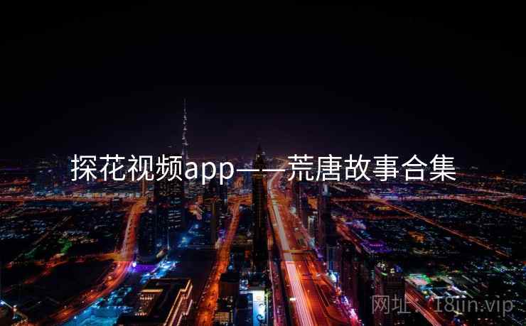 探花视频app——荒唐故事合集  第1张 探花视频app——荒唐故事合集  第1张