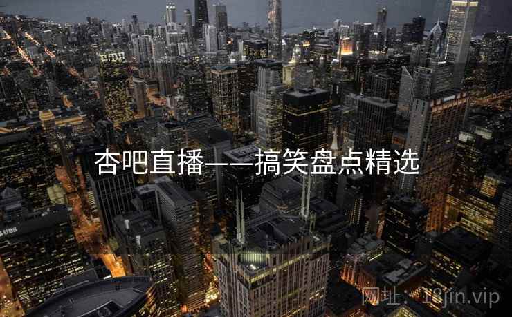 杏吧直播——搞笑盘点精选