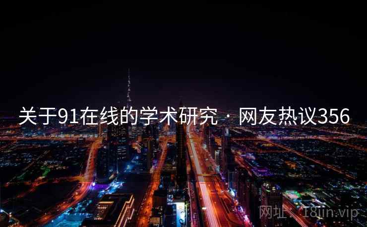 关于91在线的学术研究 · 网友热议356