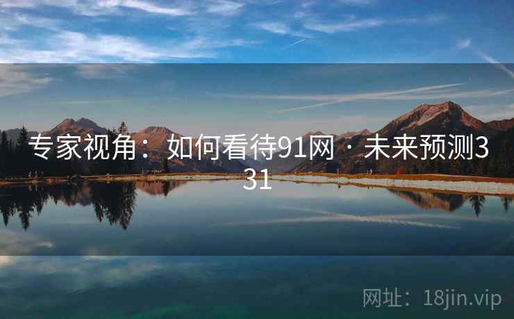 专家视角:如何看待91网 · 未来预测331