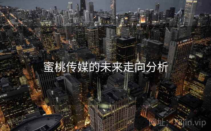 蜜桃传媒的未来走向分析