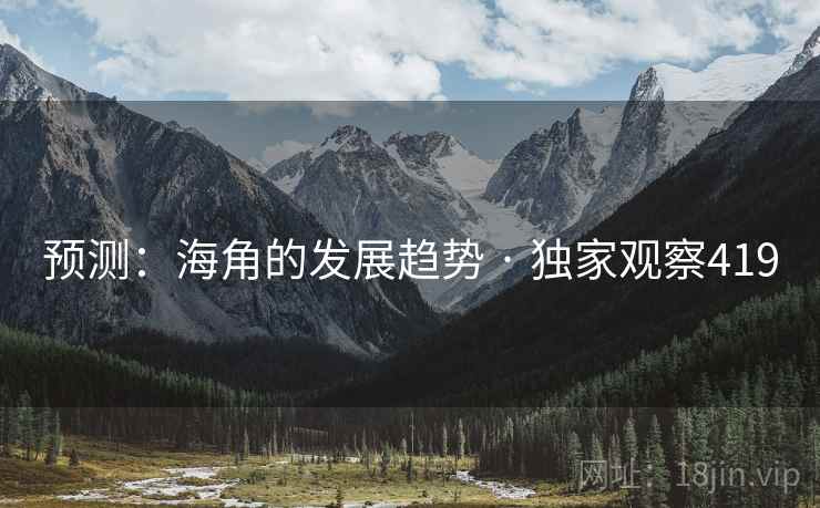 预测:海角的发展趋势 · 独家观察419