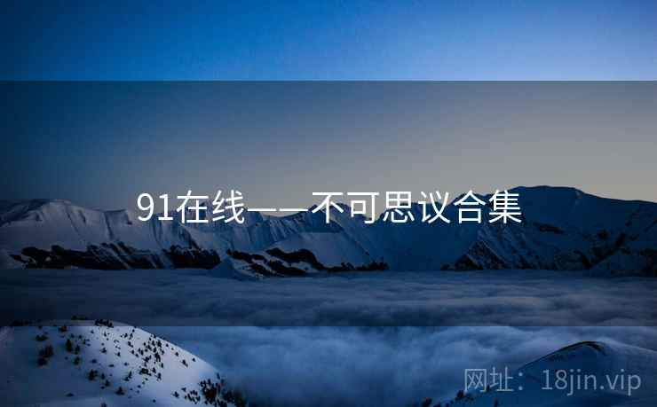91在线——不可思议合集