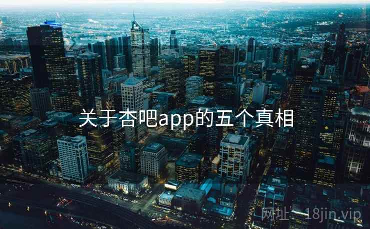 关于杏吧app的五个真相