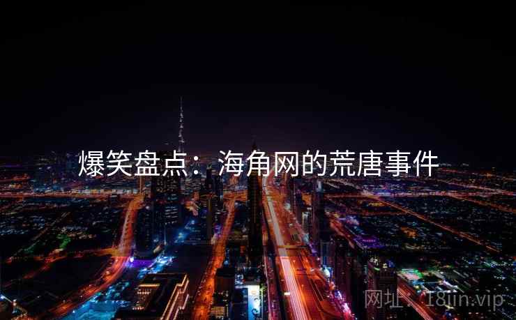 爆笑盘点:海角网的荒唐事件