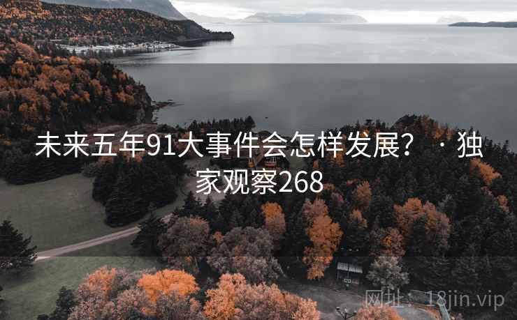 未来五年91大事件会怎样发展? · 独家观察268