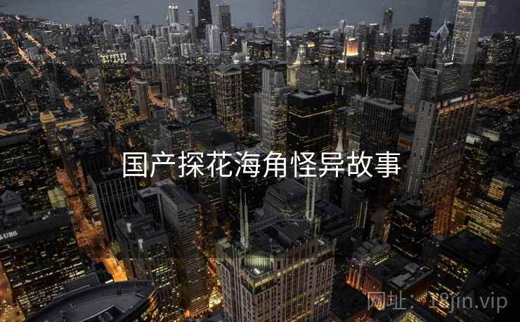 国产探花海角怪异故事